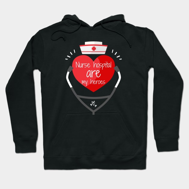 Nurses Hospital Are My Hero,  Heart Hero For Nurse And Doctor,  Front Line Workers Are My Heroes Hoodie by wiixyou